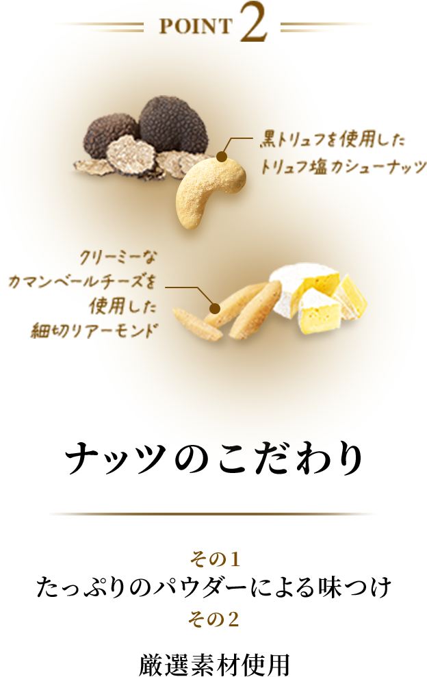 ナッツのこだわり その1 たっぷりのパウダーによる味つけ　その2 厳選素材使用
